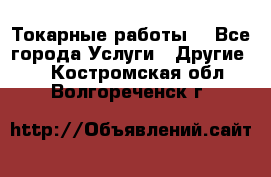 Токарные работы. - Все города Услуги » Другие   . Костромская обл.,Волгореченск г.